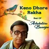 About Keno Dhore Rakha Song